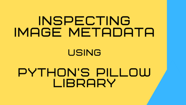 Watch: Inspecting Image Metadata using Python’s Pillow Library